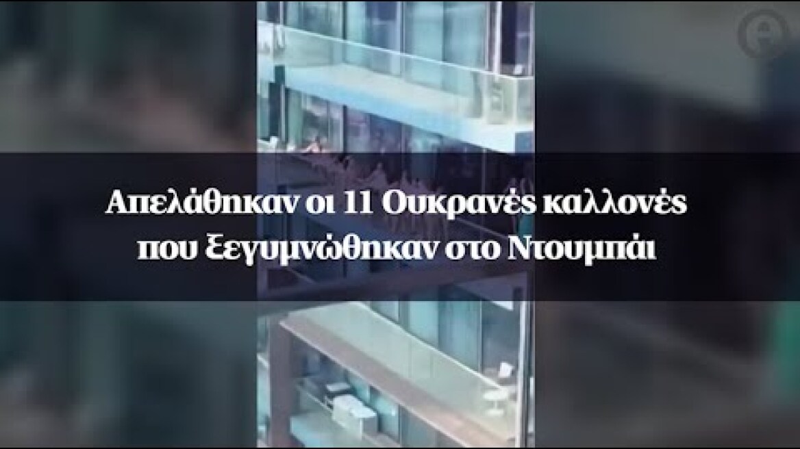 Απελάθηκαν οι 11 Ουκρανές καλλονές που ξεγυμνώθηκαν στο Ντουμπάι