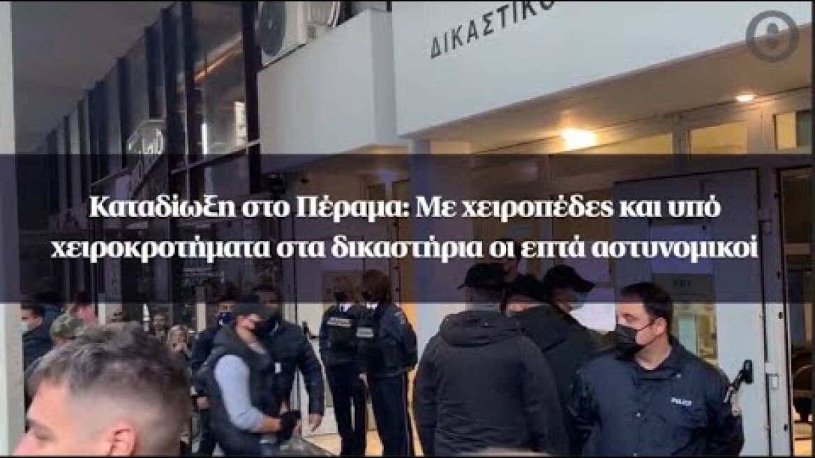 Καταδίωξη στο Πέραμα: Με χειροπέδες και υπό χειροκροτήματα στα δικαστήρια οι επτά αστυνομικοί