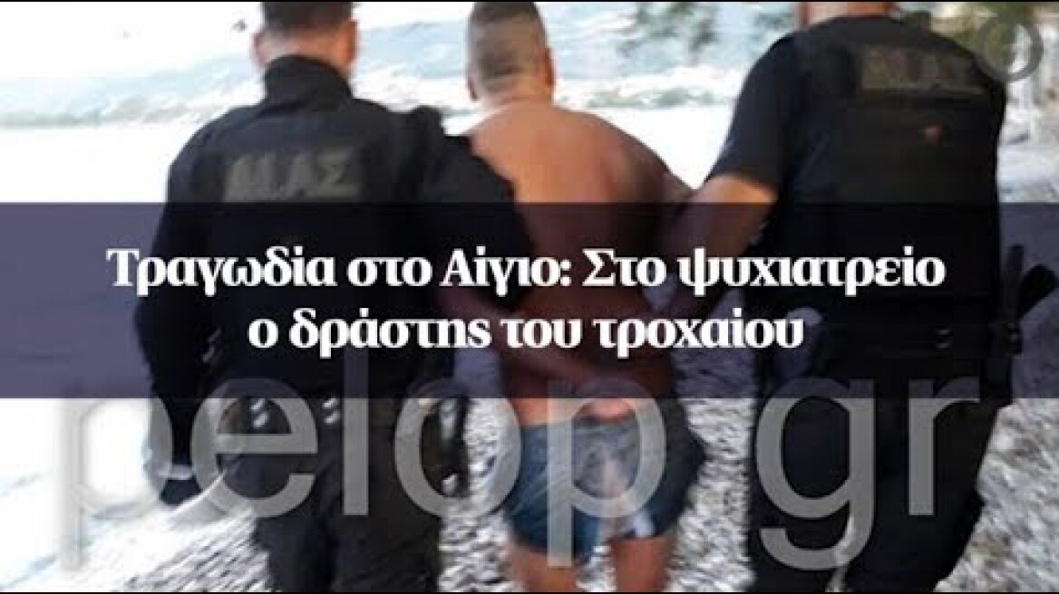 Τραγωδία στο Αίγιο: Στο ψυχιατρείο ο δράστης του τροχαίου