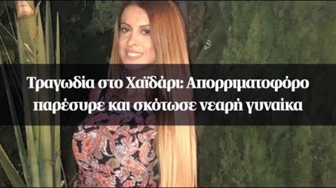 Τραγωδία στο Χαϊδάρι: Απορριματοφόρο παρέσυρε και σκότωσε νεαρή γυναίκα