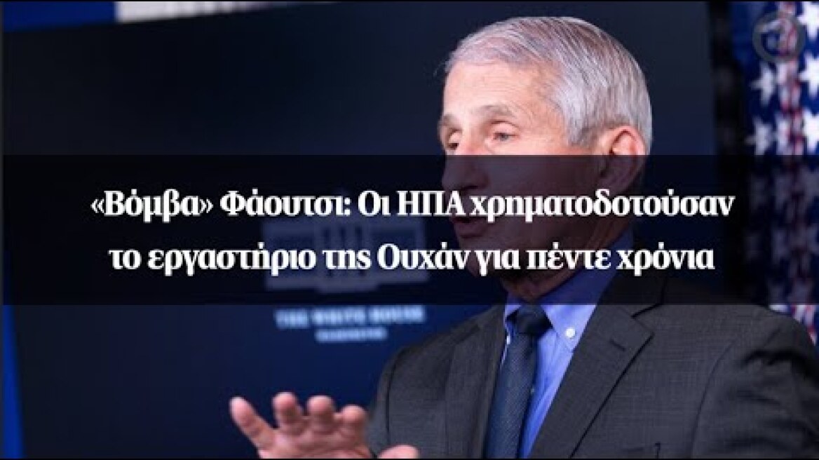 «Βόμβα» Φάουτσι: Οι ΗΠΑ χρηματοδοτούσαν το εργαστήριο της Ουχάν για πέντε χρόνια