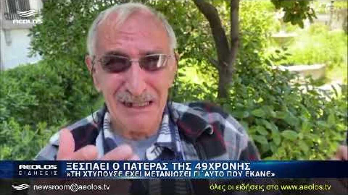 Ξεσπάει ο πατέρας της 49χρονης