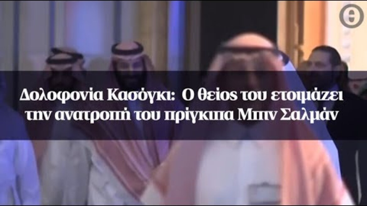 Δολοφονία Κασόγκι:  Ο θείος του ετοιμάζει την ανατροπή του πρίγκιπα Μπιν Σαλμάν