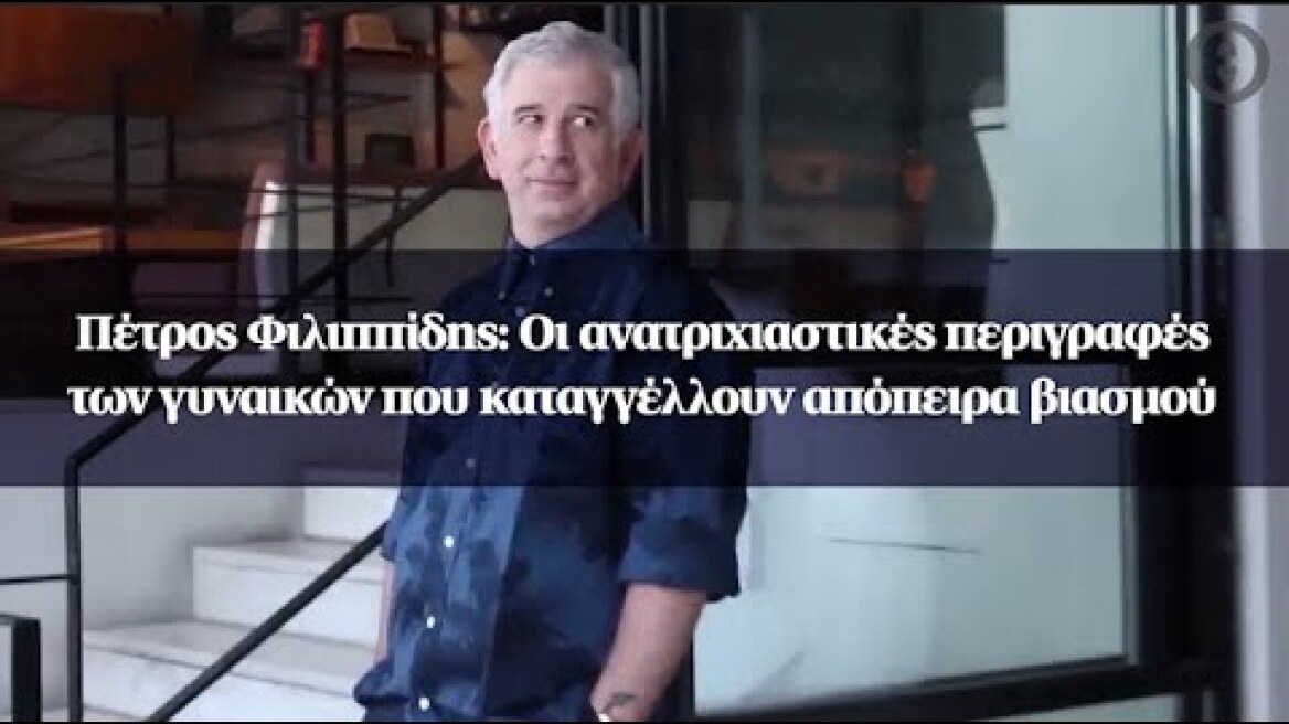 Πέτρος Φιλιππίδης: Οι ανατριχιαστικές περιγραφές των γυναικών που καταγγέλλουν απόπειρα βιασμού