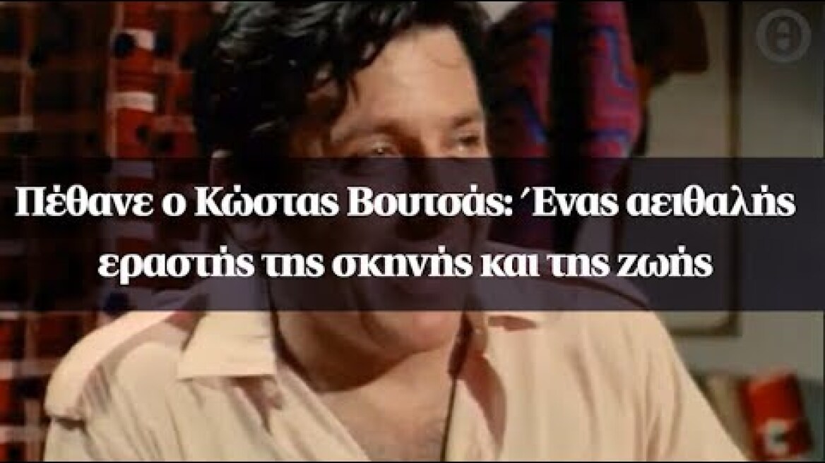 Πέθανε ο Κώστας Βουτσάς: Ένας αειθαλής εραστής της σκηνής και της ζωής