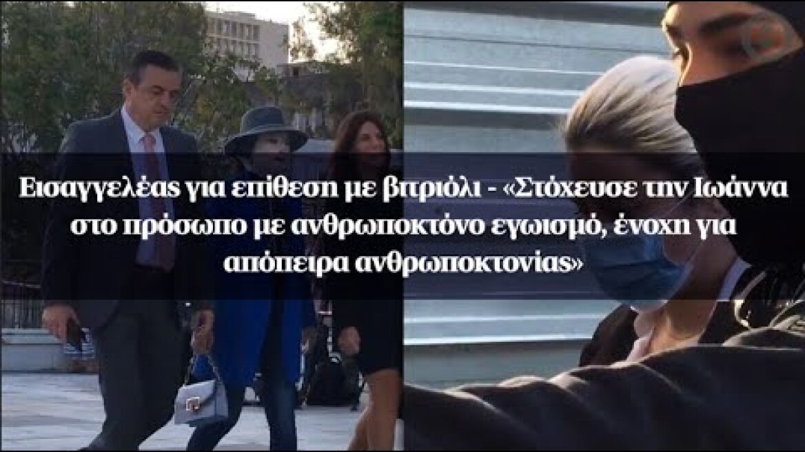 Εισαγγελέας για επίθεση με βιτριόλι - «Στόχευσε την Ιωάννα στο πρόσωπο με ανθρωποκτόνο εγωισμό»