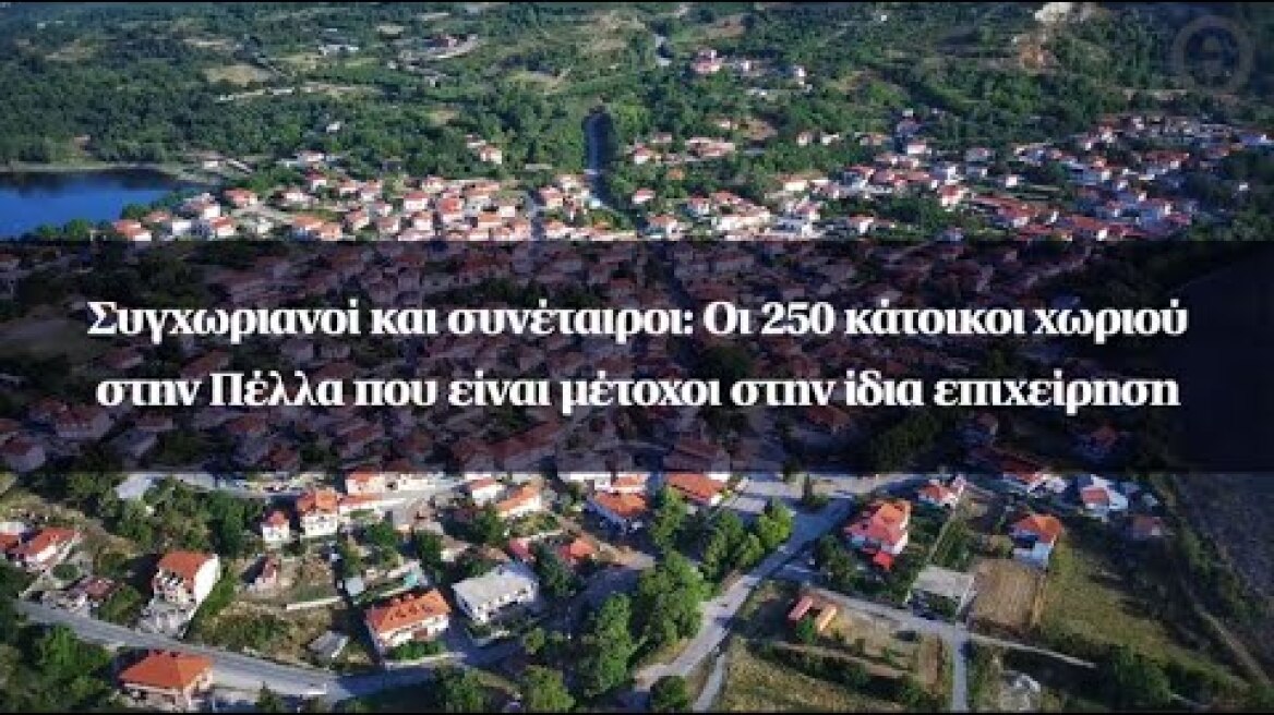 Συγχωριανοί και συνέταιροι: Οι 250 κάτοικοι χωριού στην Πέλλα που είναι μέτοχοι στην ίδια επιχείρηση