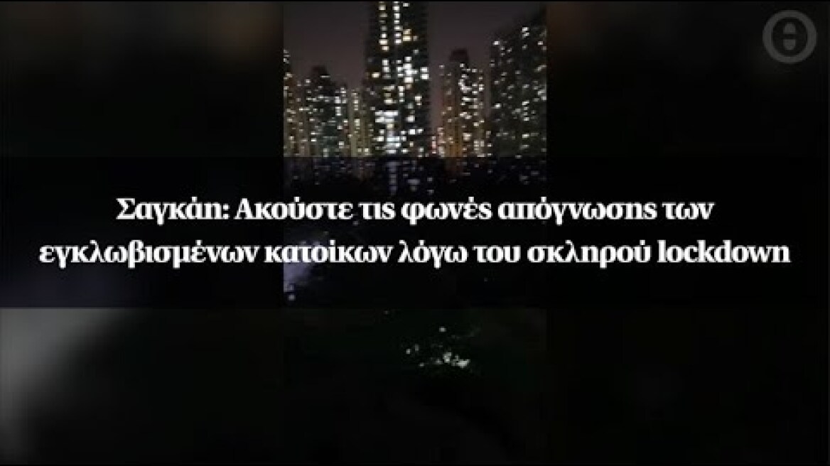 Σαγκάη: Ακούστε τις φωνές απόγνωσης των εγκλωβισμένων κατοίκων λόγω του σκληρού lockdown