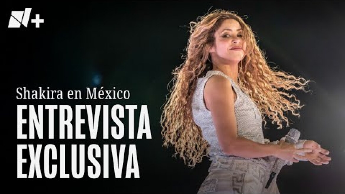 Shakira en entrevista exclusiva con N+