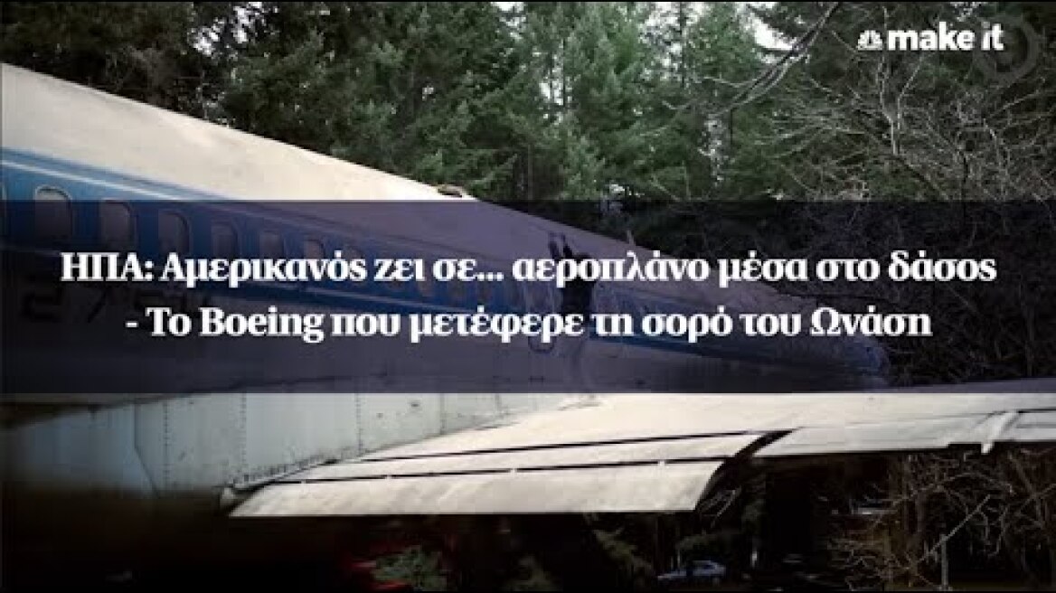 ΗΠΑ: Αμερικανός ζει σε... αεροπλάνο μέσα στο δάσος - Το Boeing που μετέφερε τη σορό του Ωνάση