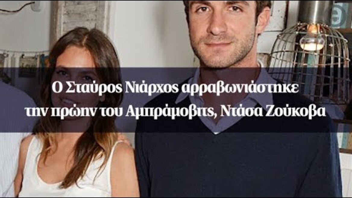 Ο Σταύρος Νιάρχος αρραβωνιάστηκε την πρώην του Αμπράμοβιτς, Ντάσα Ζούκοβα