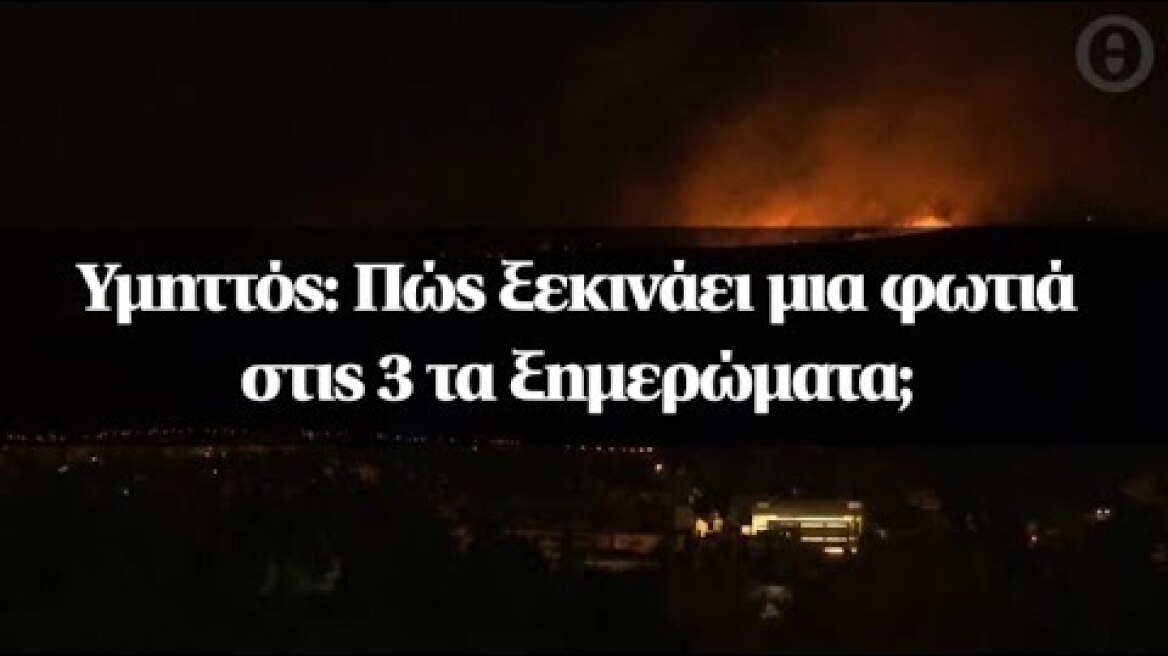 Υμηττός: Πώς ξεκινάει μια φωτιά στις 3 τα ξημερώματα;
