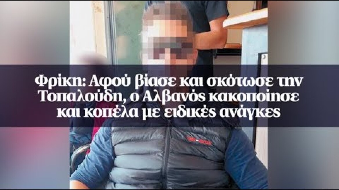 Φρίκη: Αφού βίασε και σκότωσε την Τοπαλούδη, ο Αλβανός κακοποίησε και κοπέλα με ειδικές ανάγκες
