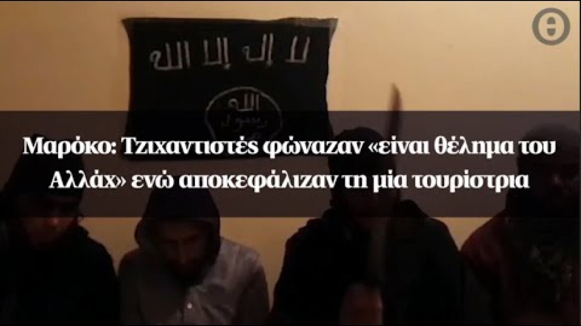 Μαρόκο: Τζιχαντιστές φώναζαν «είναι θέλημα του Αλλάχ» ενώ αποκεφάλιζαν τη μία τουρίστρια