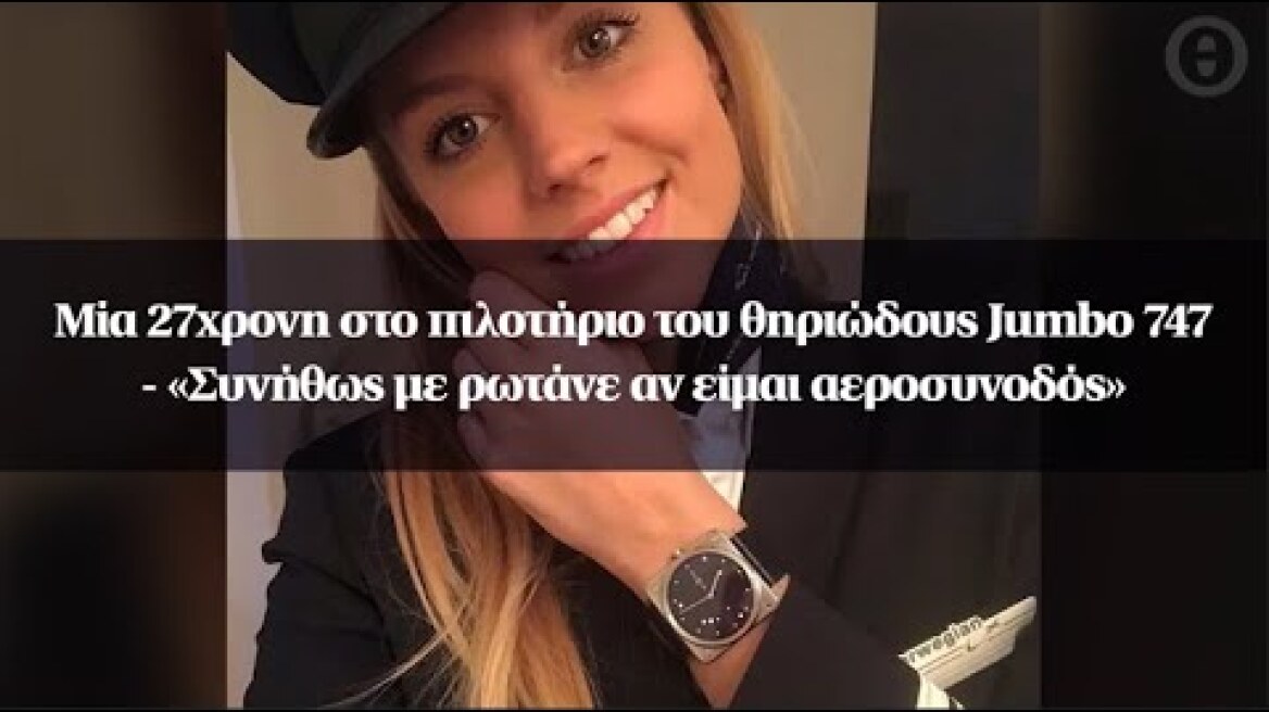 Μία 27χρονη στο πιλοτήριο του θηριώδους Jumbo 747 - «Συνήθως με ρωτάνε αν είμαι αεροσυνοδός»