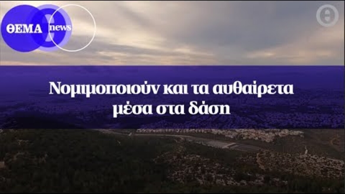 Νομιμοποιούν και τα αυθαίρετα μέσα στα δάση