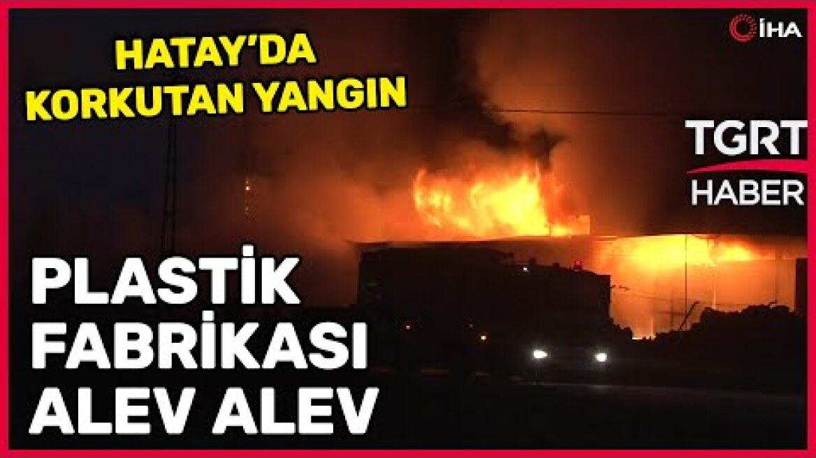 Depremin Vurduğu Antakya'da Plastik Fabrikasında Yangın Çıktı - TGRT Haber