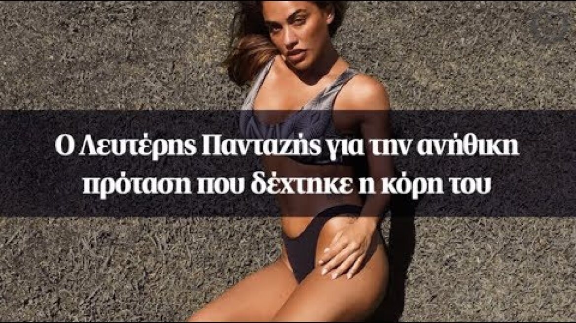 Ο Λευτέρης Πανταζής για την ανήθικη πρόταση που δέχτηκε η κόρη του