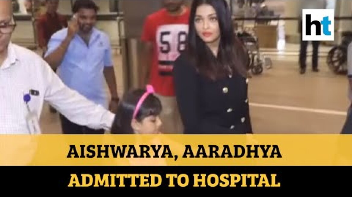 Aishwarya Rai Bachchan, daughter Aaradhya admitted to hospital over Covid concerns