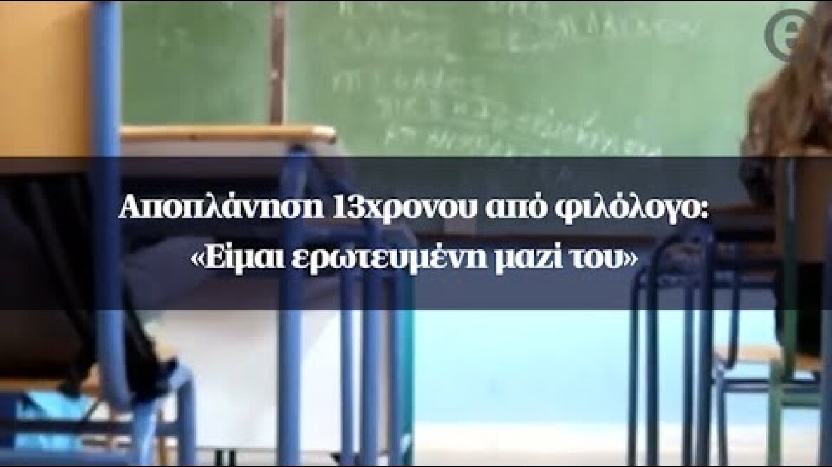 Αποπλάνηση 13χρονου από φιλόλογο: «Είμαι ερωτευμένη μαζί του»