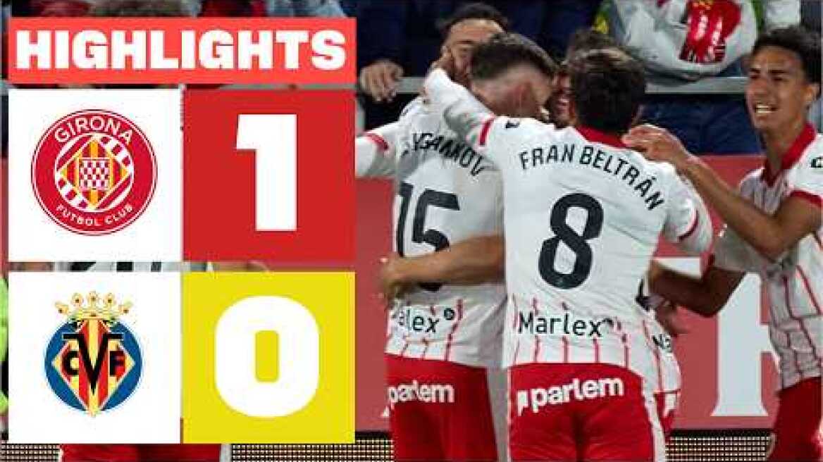 GIRONA FC 1 - 0 VILLARREAL CF | RESUMEN LALIGA EA SPORTS