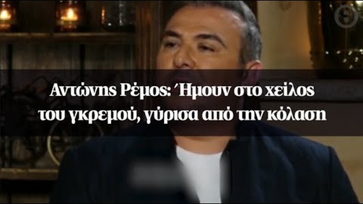 Αντώνης Ρέμος: Ήμουν στο χείλος του γκρεμού, γύρισα από την κόλαση