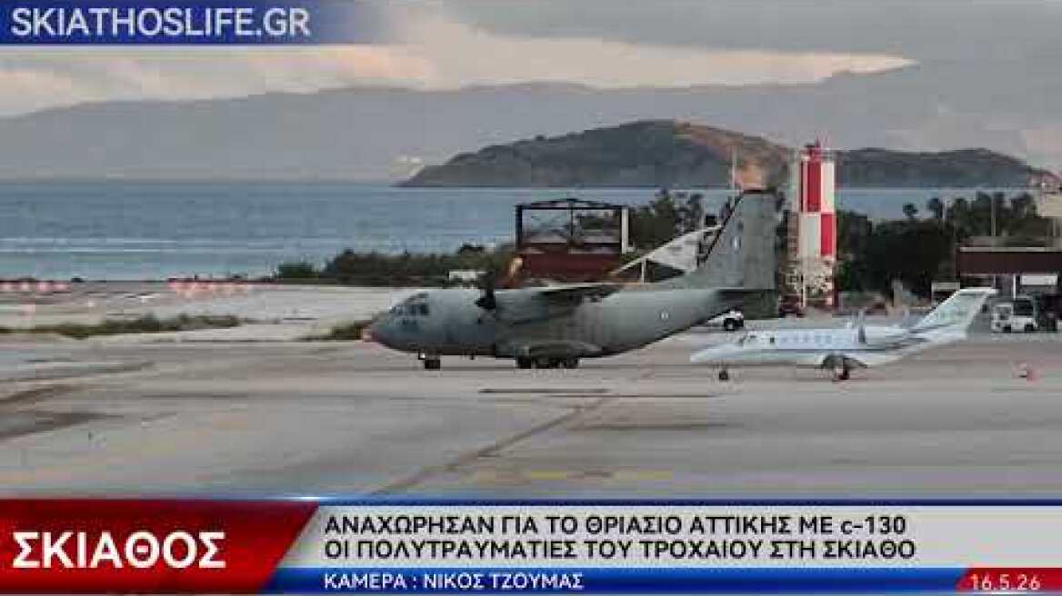 ΑΝΑΧΩΡΗΣΑΝ ΓΙΑ ΤΟ ΘΡΙΑΣΙΟ ΑΤΤΙΚΗΣ ΜΕ c-130 ΟΙ ΠΟΛΥΤΡΑΥΜΑΤΙΕΣ ΤΟΥ ΤΡΟΧΑΙΟΥ ΣΤΗ ΣΚΙΑΘΟ 16.5.26