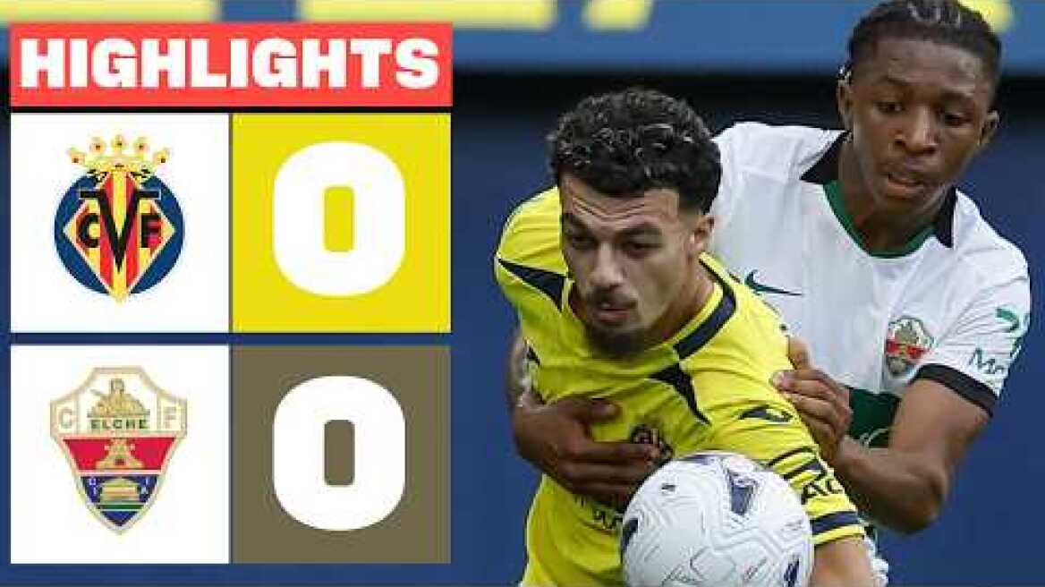 VILLARREAL CF 0 - 0 ELCHE CF | RESUMEN LALIGA EA SPORTS