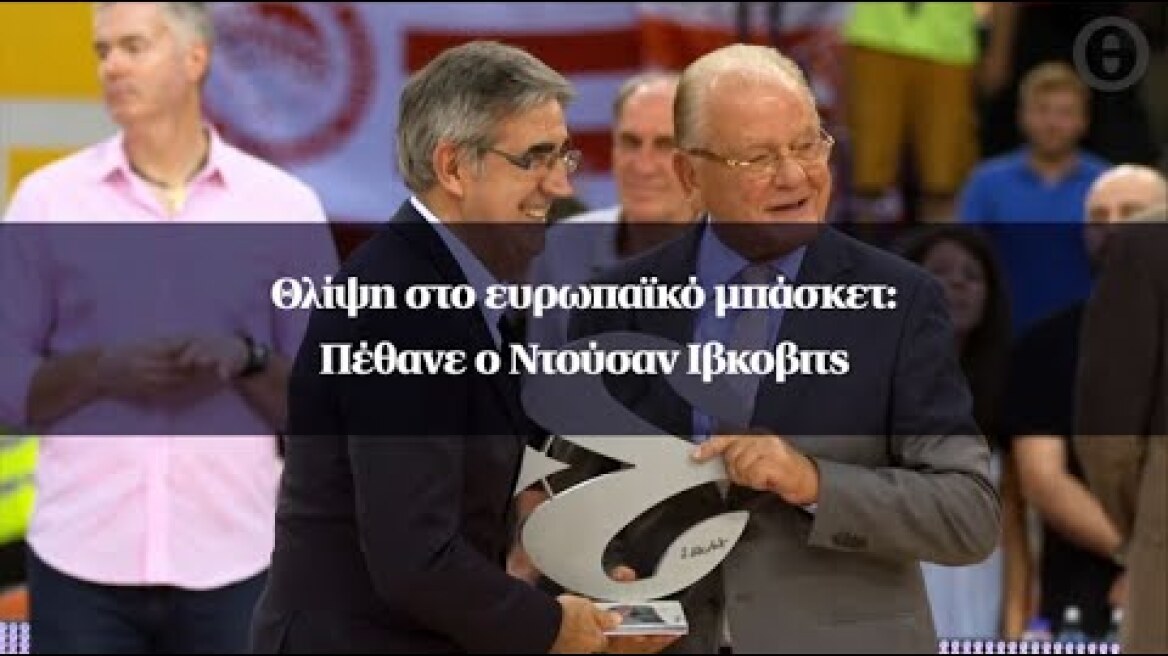 Θλίψη στο ευρωπαϊκό μπάσκετ: Πέθανε ο Ντούσαν Ιβκοβιτς