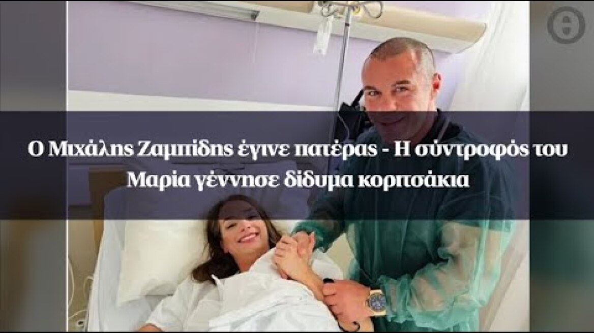 Ο Μιχάλης Ζαμπίδης έγινε πατέρας - Η σύντροφός του Μαρία γέννησε δίδυμα κοριτσάκια