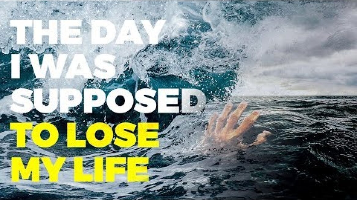 THE DAY I WAS SUPPOSED TO LOSE MY LIFE