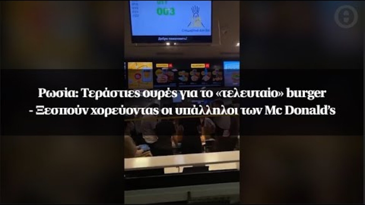 Ρωσία: Τεράστιες ουρές για το «τελευταίο» burger - Ξεσπούν χορεύοντας οι υπάλληλοι των Mc Donald’s