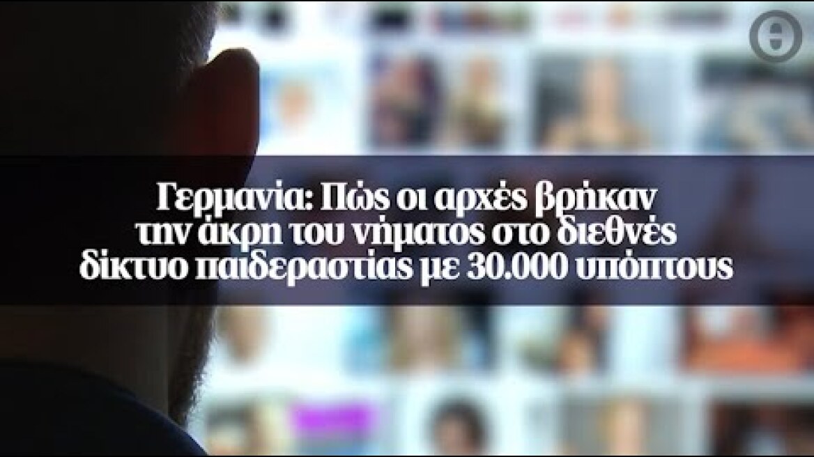Γερμανία: Πώς οι αρχές βρήκαν την άκρη του νήματος στο διεθνές δίκτυο παιδεραστίας...