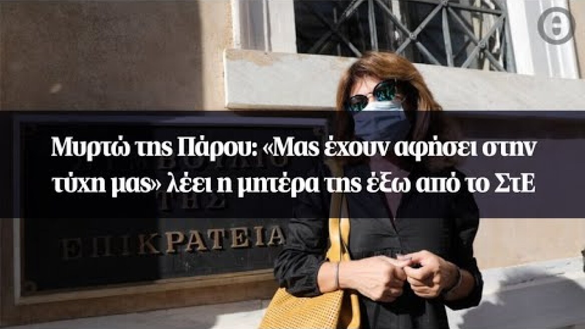 Μυρτώ της Πάρου: «Μας έχουν αφήσει στην τύχη μας» λέει η μητέρα της έξω από το ΣτΕ