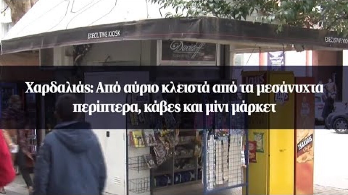 Χαρδαλιάς: Από αύριο κλειστά από τα μεσάνυχτα περίπτερα, κάβες και μίνι μάρκετ
