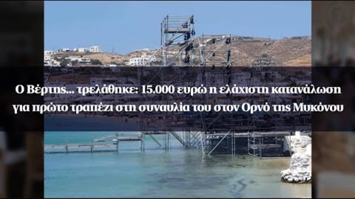 Ο Βέρτης... τρελάθηκε: 15.000 ευρώ η ελάχιστη κατανάλωση για πρώτο τραπέζι στη Μυκόνο