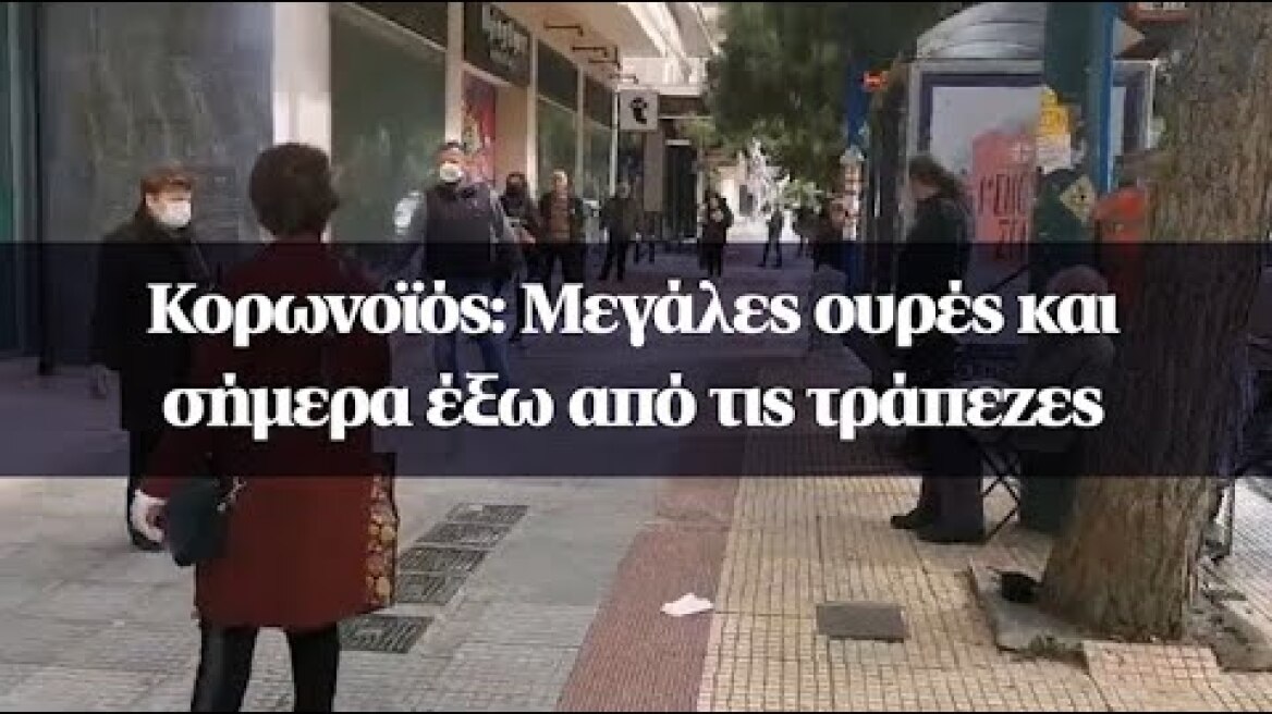 Κορωνοϊός: Μεγάλες ουρές και σήμερα έξω από τις τράπεζες