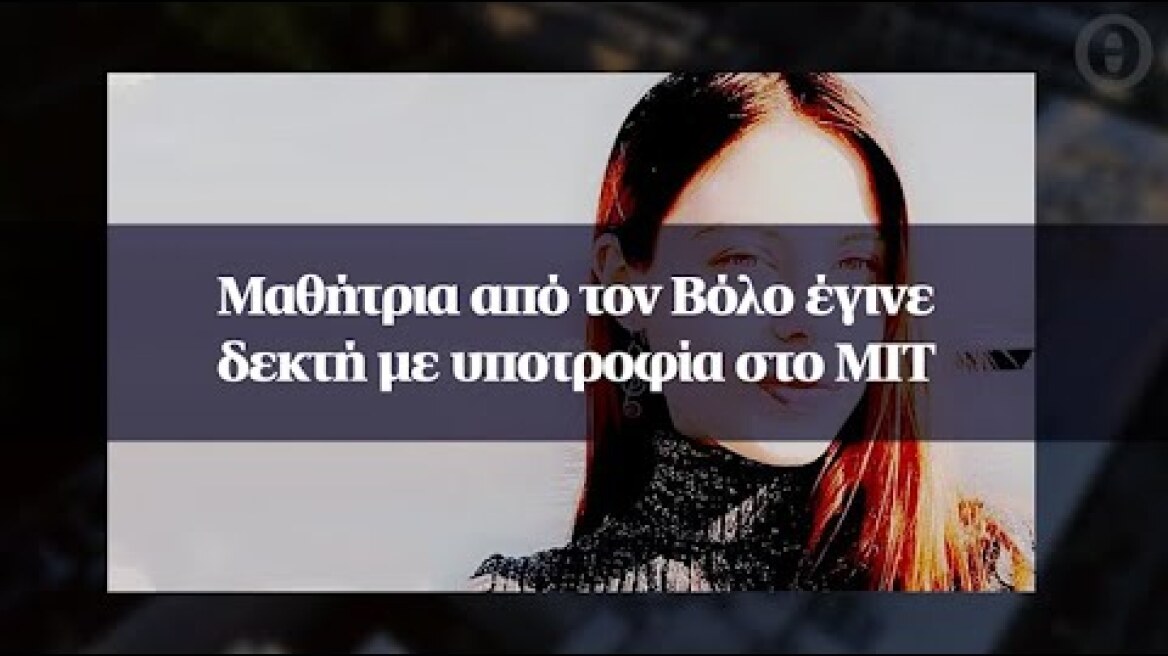 Μαθήτρια από τον Βόλο έγινε δεκτή με υποτροφία στο MIT