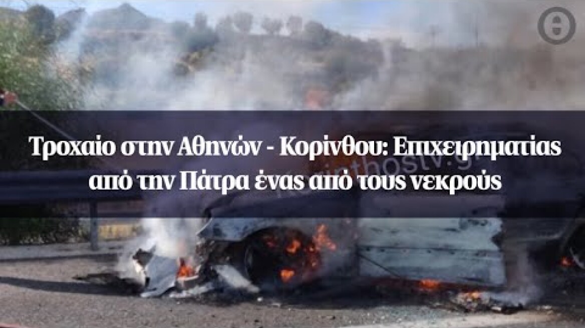Τροχαίο στην Αθηνών - Κορίνθου: Επιχειρηματίας από την Πάτρα ένας από τους νεκρούς