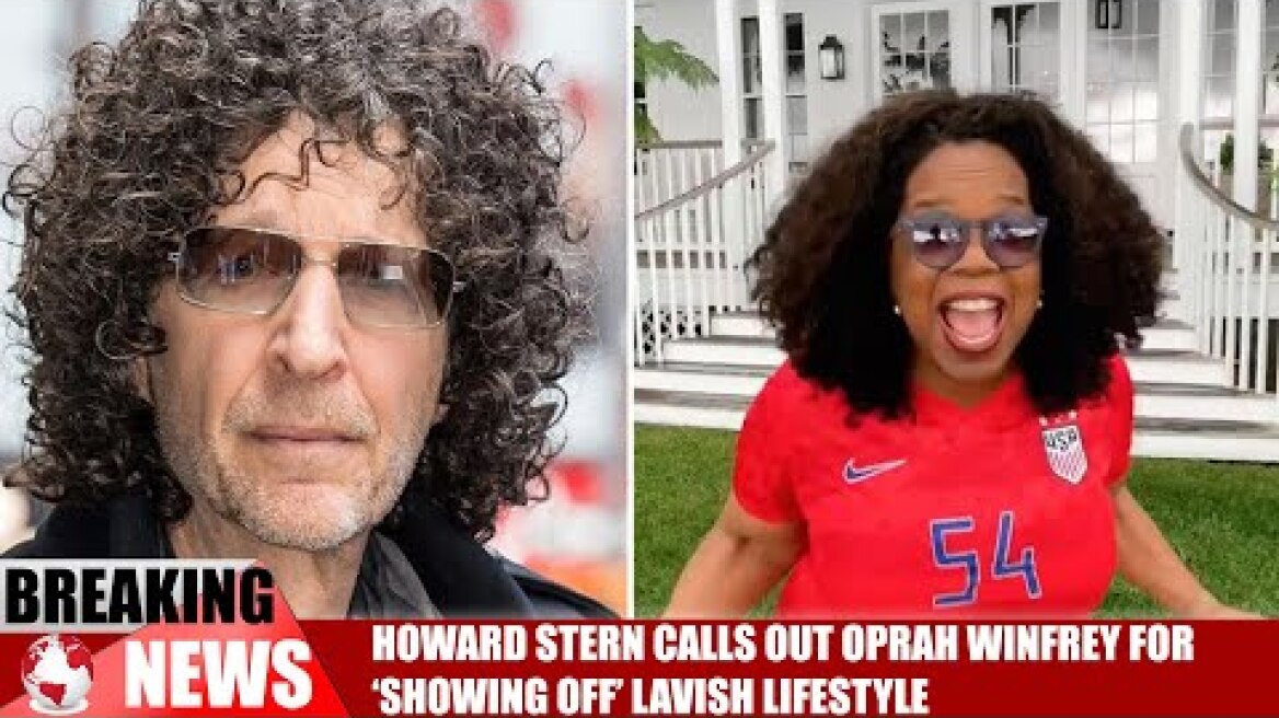 Howard Stern calls out Oprah Winfrey for ‘showing off’ lavish lifestyle