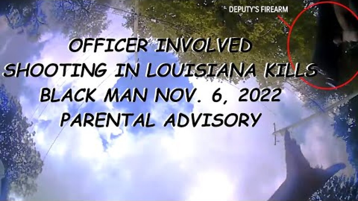 Officer involved shooting Louisiana Police Fatally shoot black man 2022 Parental Advisory
