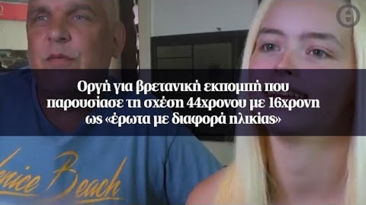 Οργή για βρετανική εκπομπή που παρουσίασε τη σχέση 44χρονου με 16χρονη ως «έρωτα με διαφορά ηλικίας»