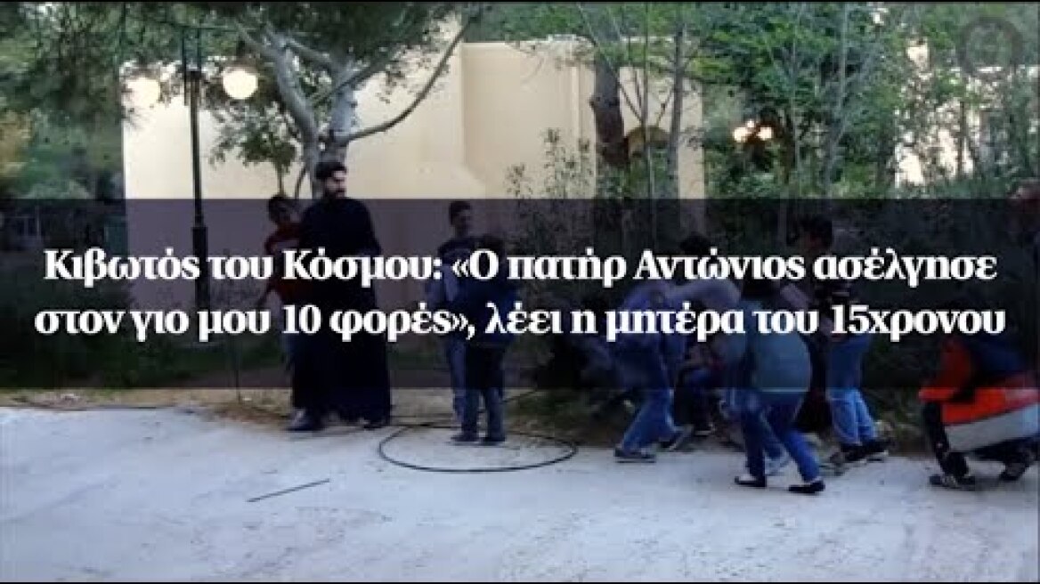 Κιβωτός του Κόσμου: «Ο πατήρ Αντώνιος ασέλγησε στον γιο μου 10 φορές», λέει η μητέρα του 15χρονου
