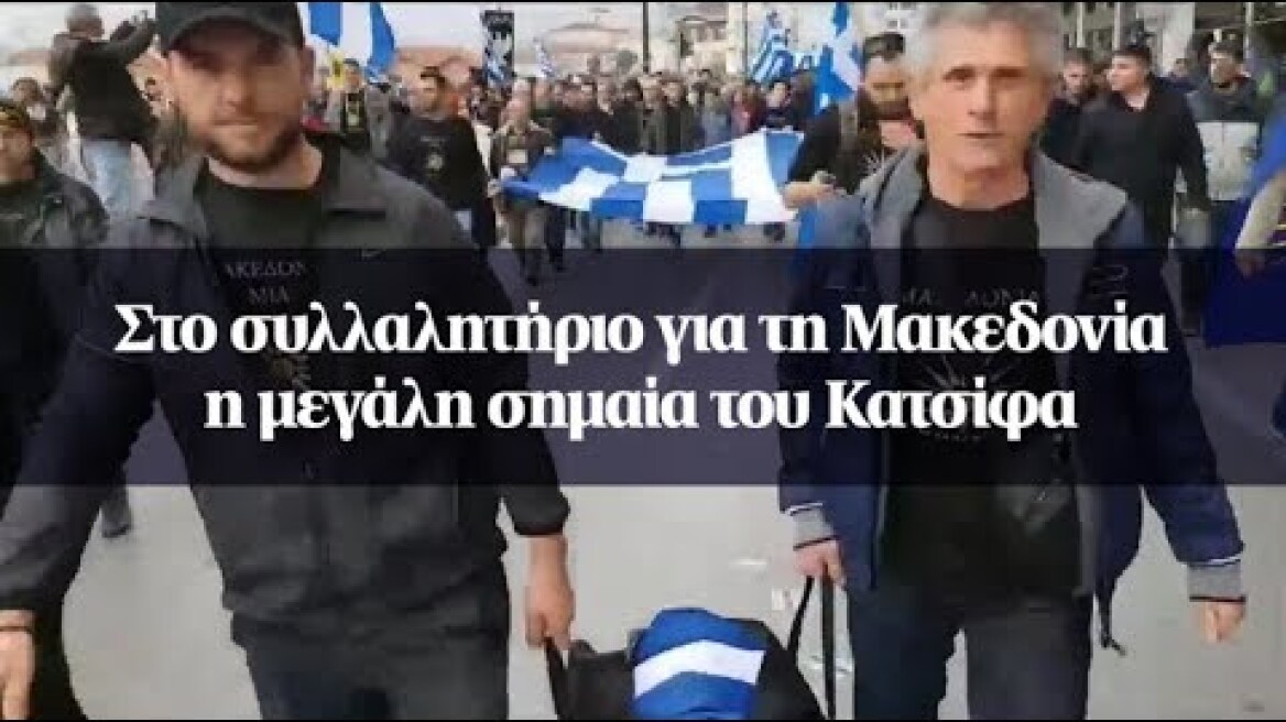 Στο συλλαλητήριο για τη Μακεδονία η μεγάλη σημαία του Κατσίφα