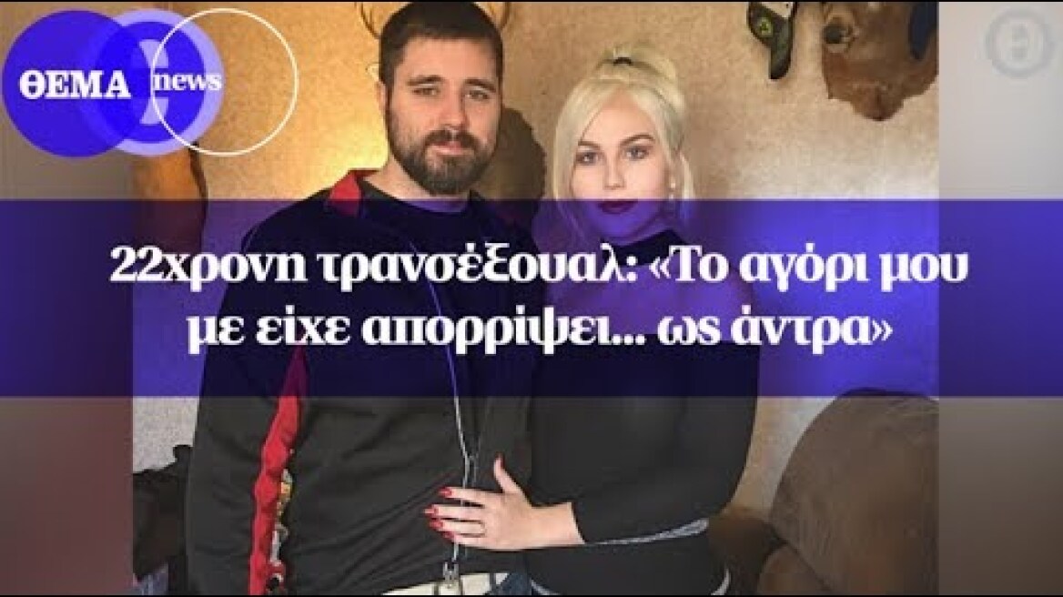 22χρονη τρανσέξουαλ: «Το αγόρι μου με είχε απορρίψει... ως άντρα»
