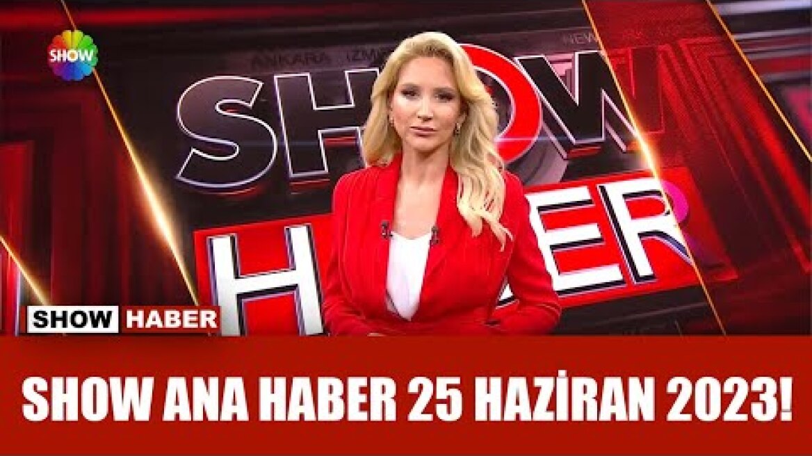 Show Ana Haber 25 Haziran 2023