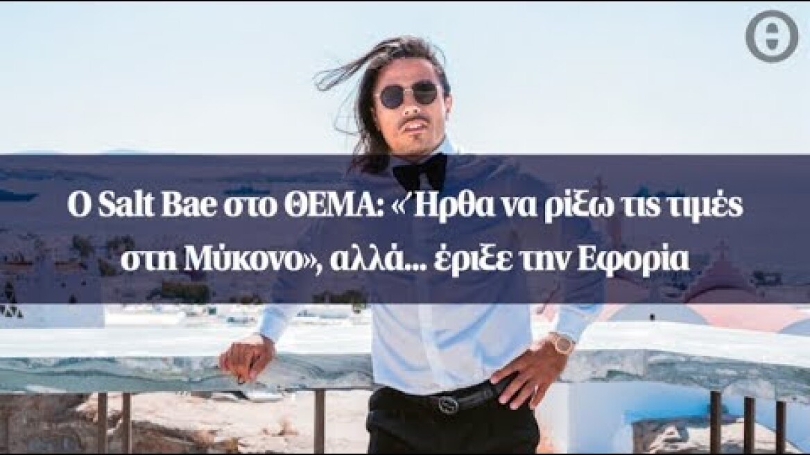 Ο Salt Bae στο ΘΕΜΑ: «Ήρθα να ρίξω τις τιμές στη Μύκονο», αλλά... έριξε την Εφορία