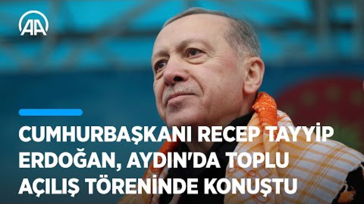 Cumhurbaşkanı Recep Tayyip Erdoğan, Aydın'da toplu açılış töreninde konuştu