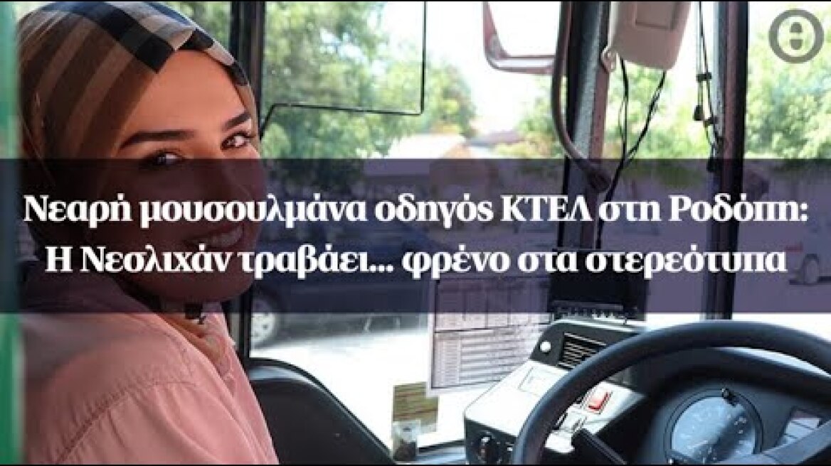 Nεαρή μουσουλμάνα οδηγός ΚΤΕΛ στη Ροδόπη: Η Νεσλιχάν τραβάει... φρένο στα στερεότυπα