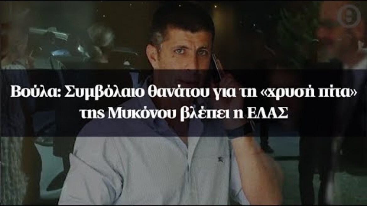 Βούλα: Συμβόλαιο θανάτου για τη «χρυσή πίτα» της Μυκόνου βλέπει η ΕΛΑΣ